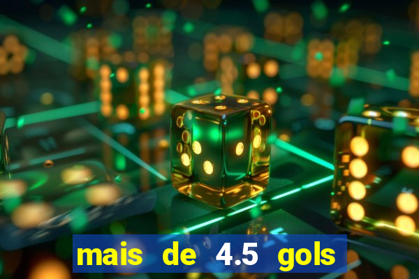 mais de 4.5 gols o que significa betano